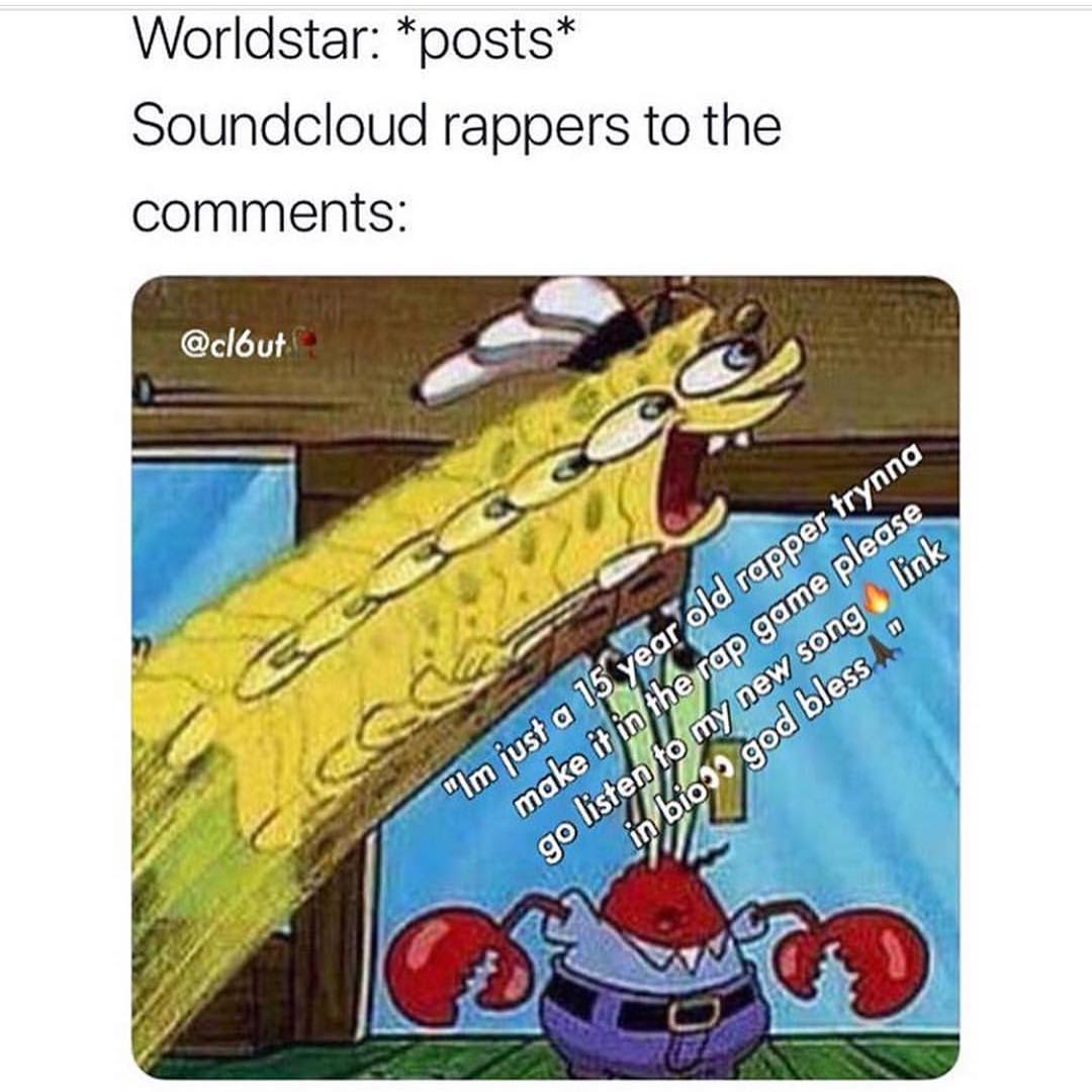 Worldstar: Posts. Soundcloud rappers to the comments. I'm just a 15 year old rapper trynna make it in the rap game please go listen to my new song. Link in the bio. God bless.