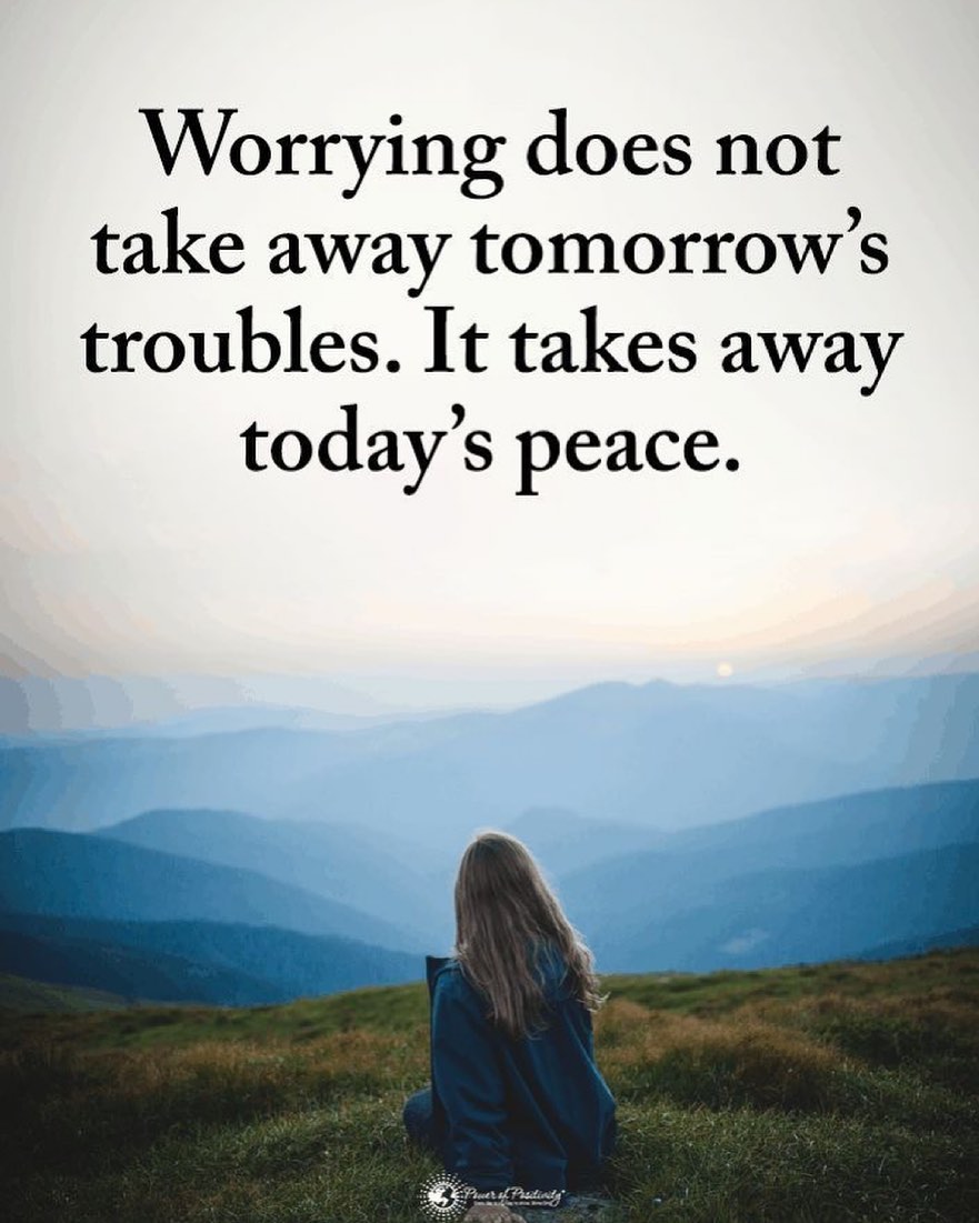 Worrying does not take away tomorrow's troubles. It takes away today's peace.