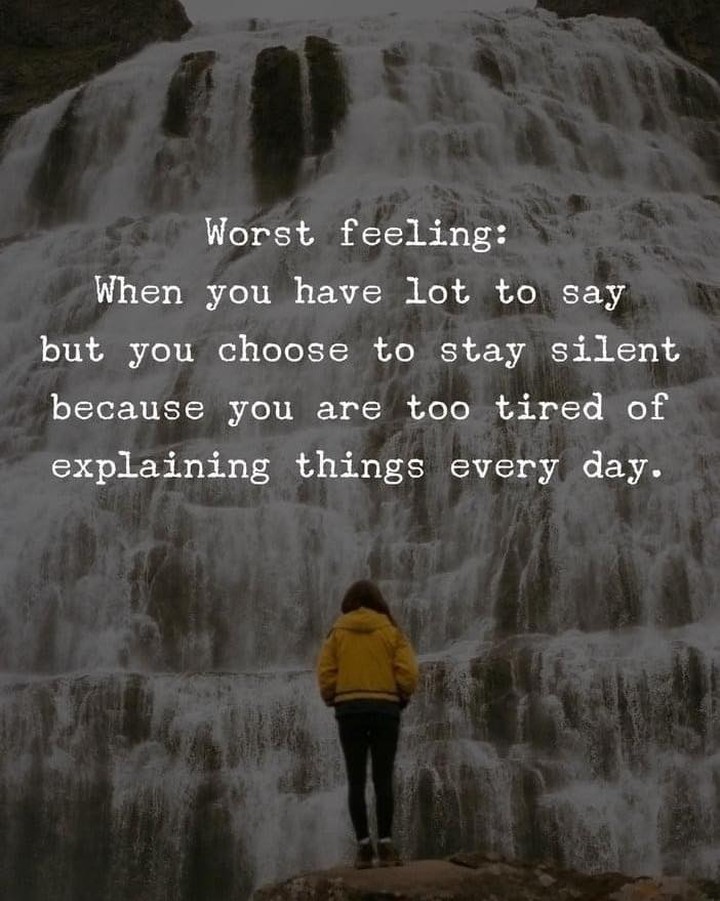 Worst feeling: When you have lot to say but you choose to stay silent because you are too tired of explaining things every day.