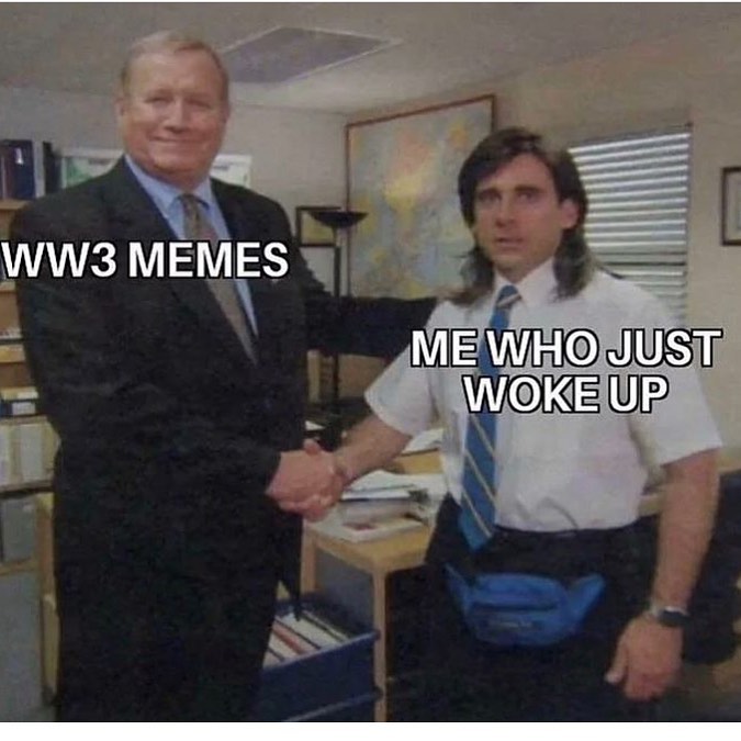 WW3 Memes.  Me who just woke up.