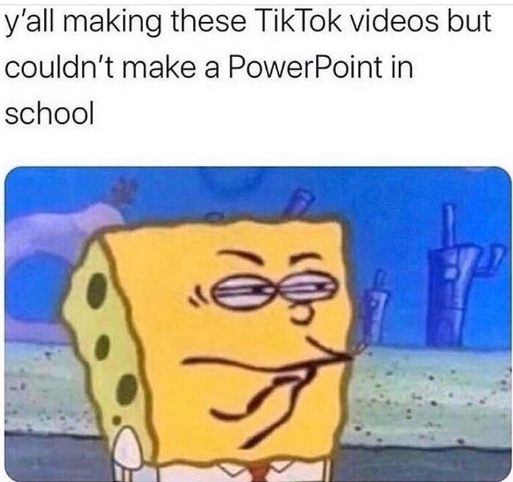 Y'all making these TikTok videos but couldn't make a PowerPoint in school.