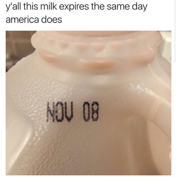 Y'all this milk expires the same day america does.