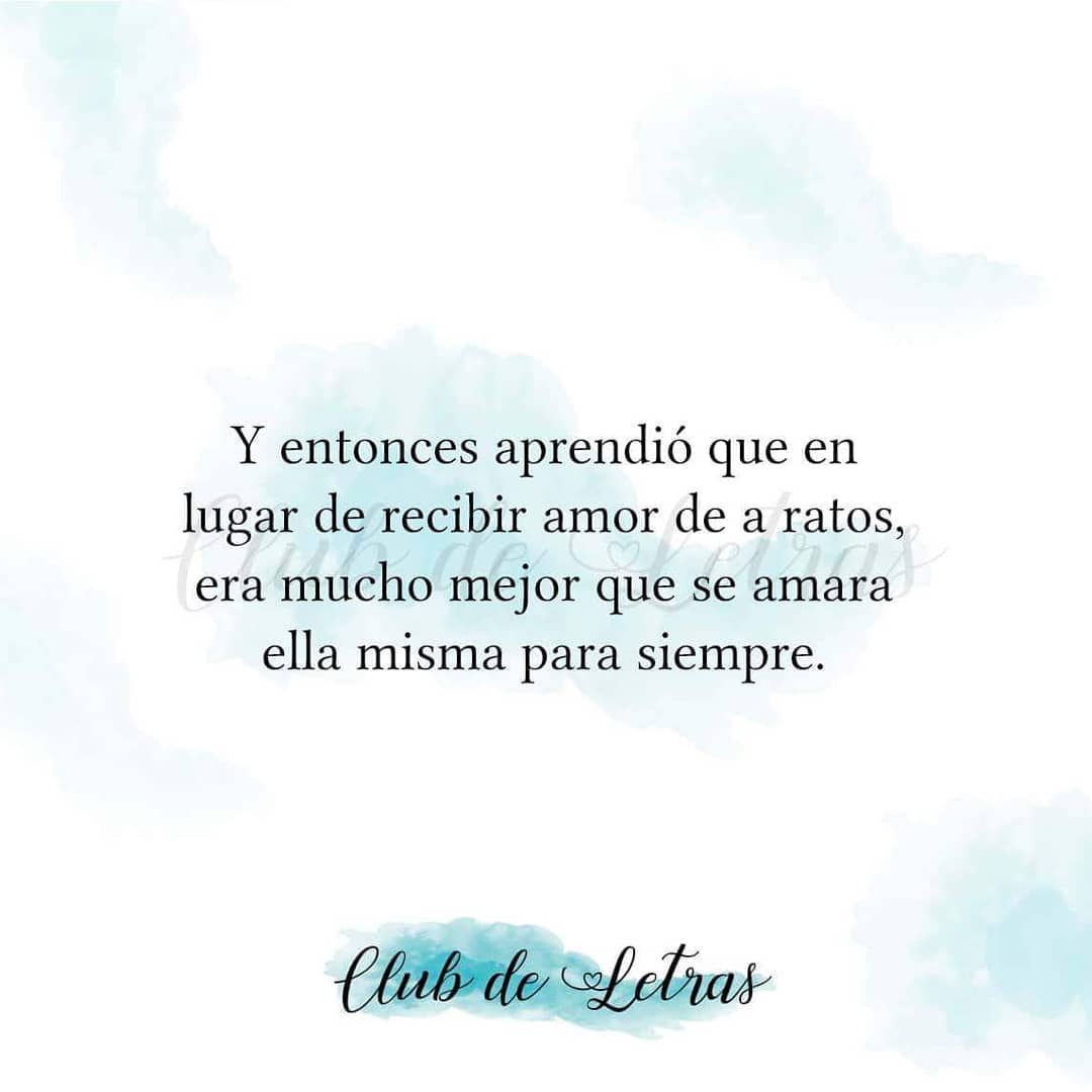 Y entonces aprendió que en lugar de recibir amor de a ratos, era mucho mejor que se amara ella misma para siempre.