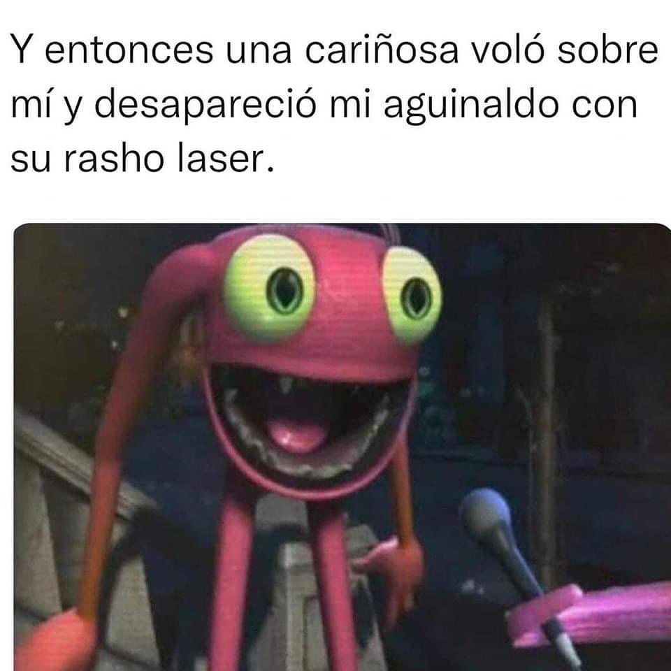 Y entonces una cariñosa voló sobre mí y desapareció mi aguinaldo con su rasho laser.