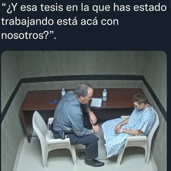 ¿y Esa Tesis En La Que Has Estado Trabajando Está Acá Con Nosotros Memes