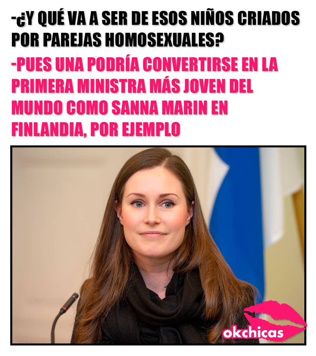¿Y qué va a ser de esos criados por parejas homosexuales? Pues una podría convertirse en la primera ministra más joven del mundo como Sanna Marin en Finlandia, por ejemplo.