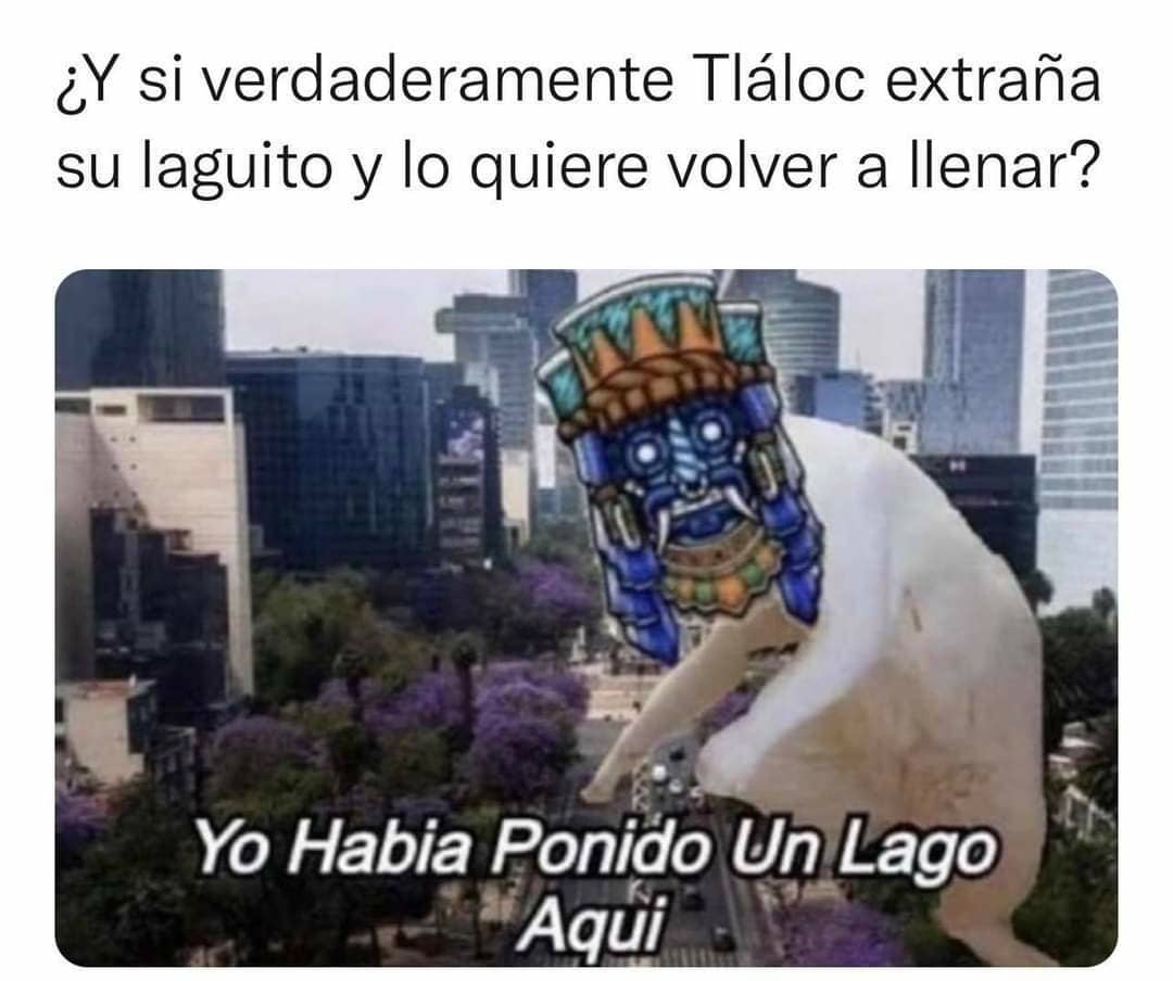 ¿Y si verdaderamente Tláloc extraña su laguito y lo quiere volver a llenar? Yo habia ponido un lago aqui.