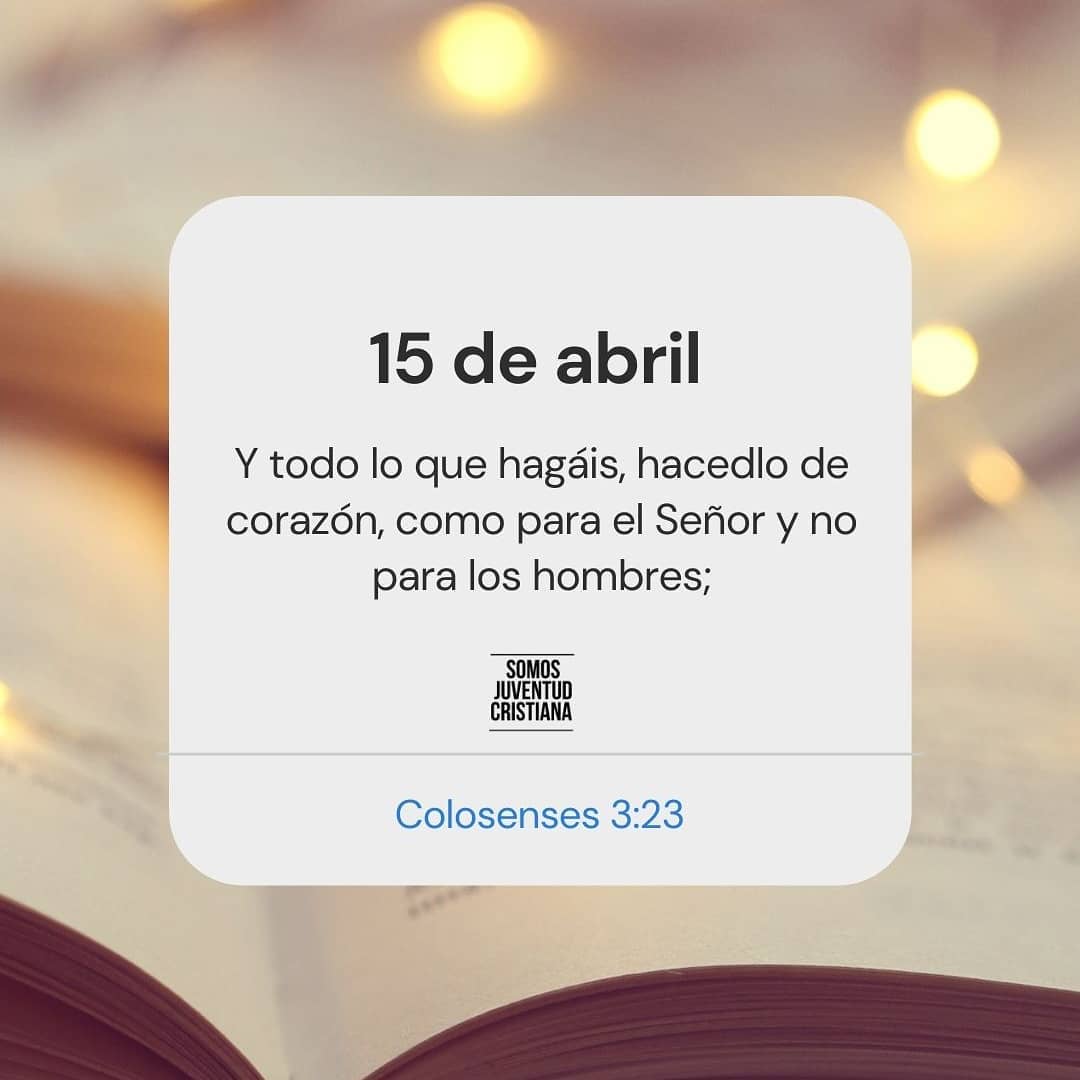 Y todo lo que hagáis, hacedlo de corazón, como para el Señor y no para los hombres. Colosenses 3:23.