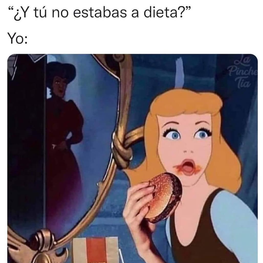 "¿Y tú no estabas a dieta?". Yo: