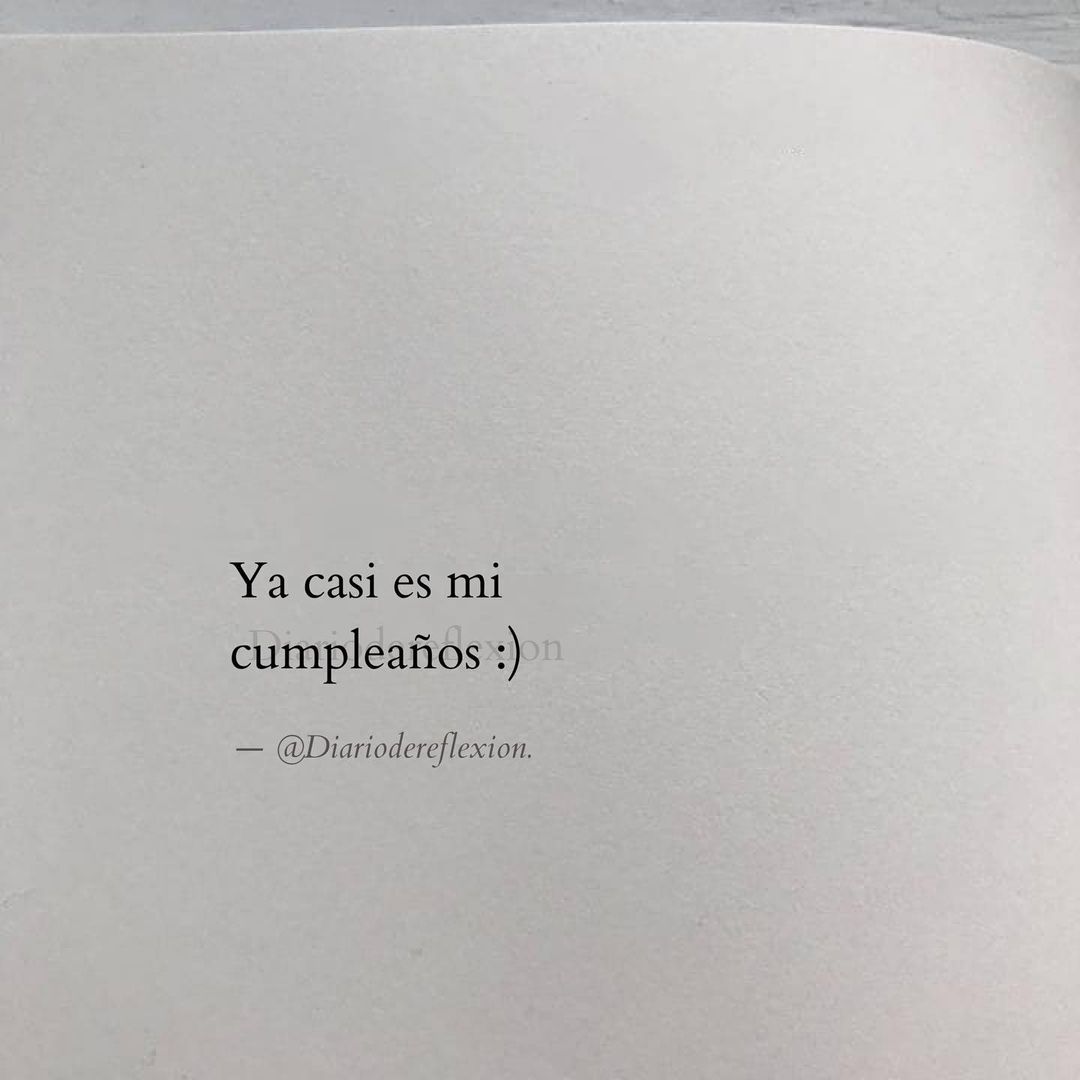 Ya casi es mi cumpleaños :) - Frases