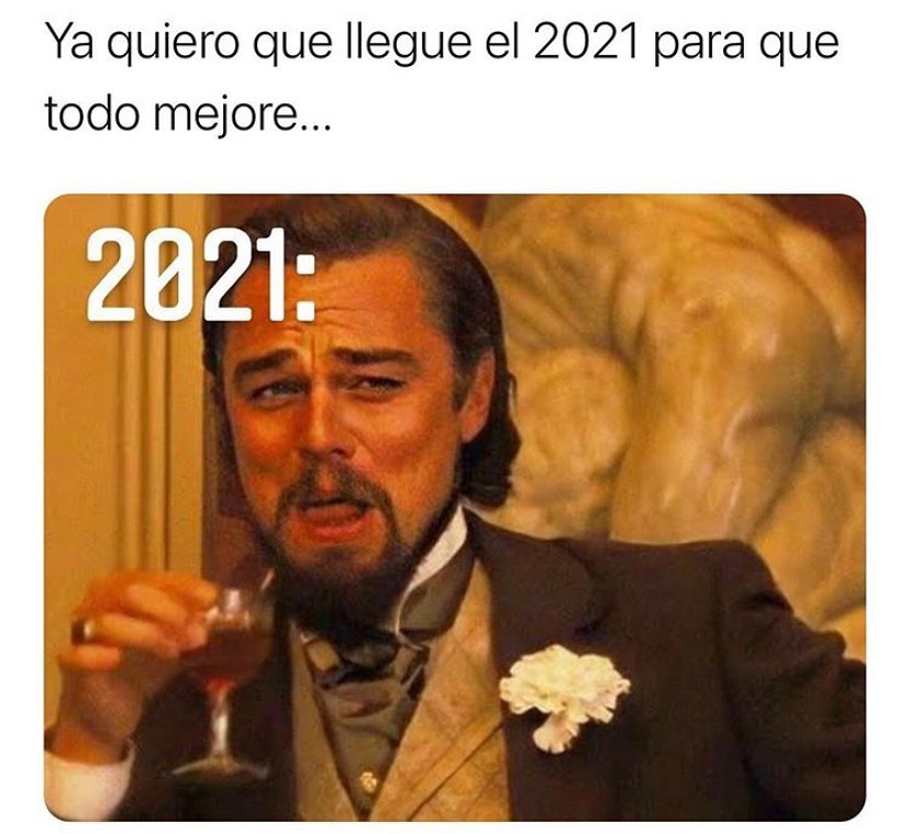 Ya quiero que llegue el 2021 para que todo mejore...  2021: