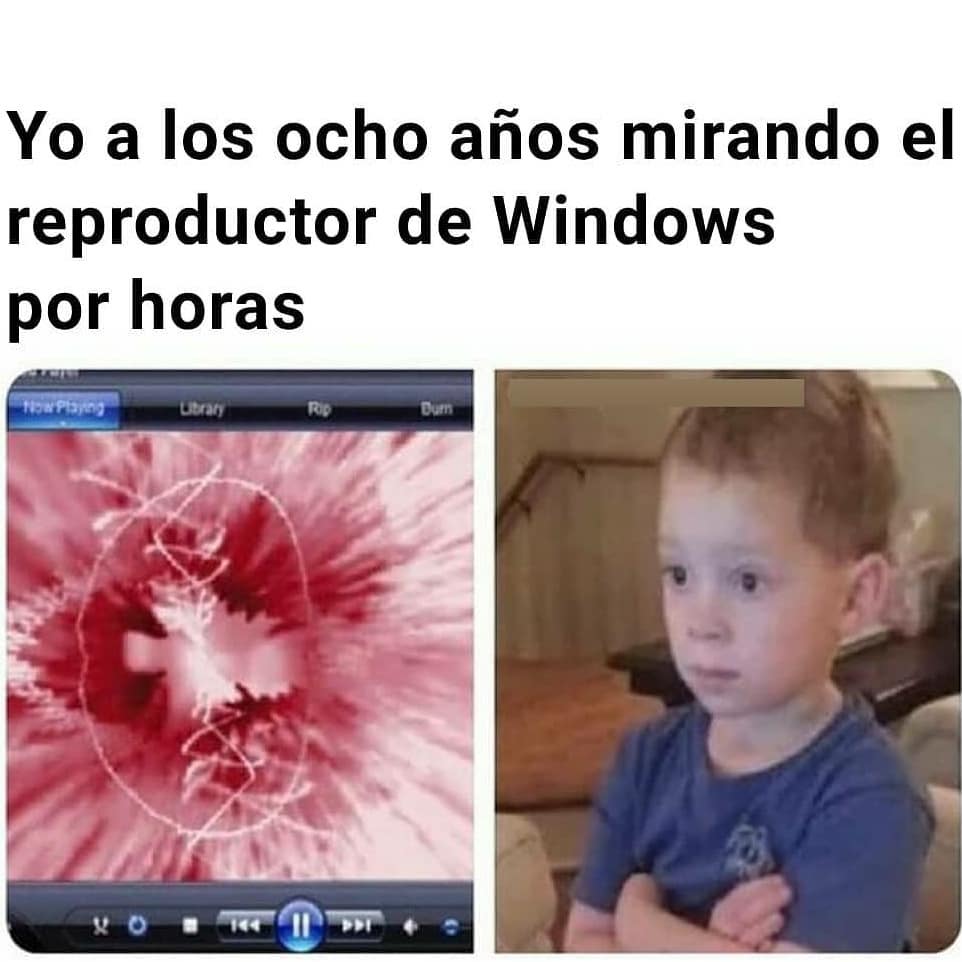 Yo a los ocho años mirando el reproductor de Windows por horas.