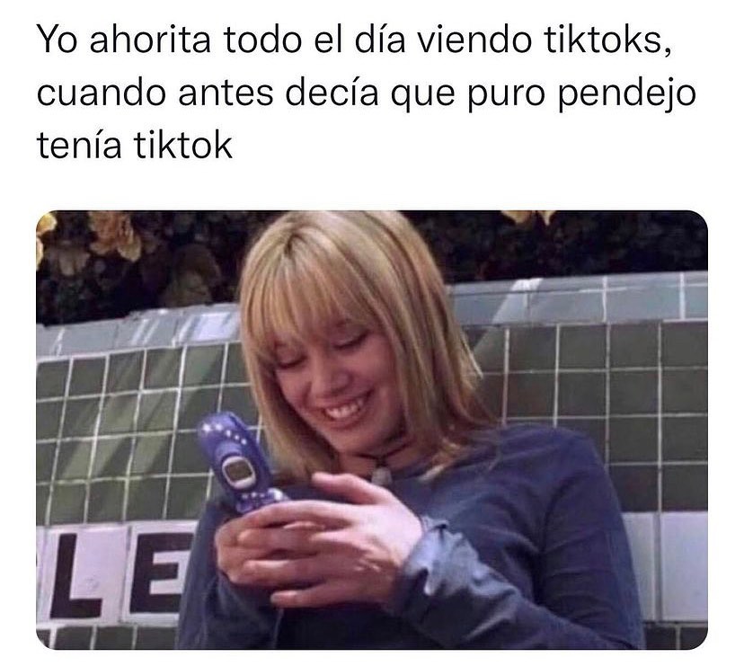 Yo ahorita todo el día viendo tiktoks, cuando antes decía que puro pendejo tenía tiktok.