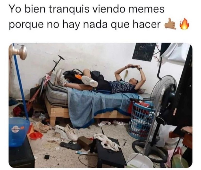 Yo bien tranquis viendo memes porque no hay nada que hacer.