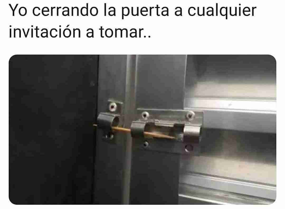 Yo cerrando la puerta a cualquier invitación a tomar.