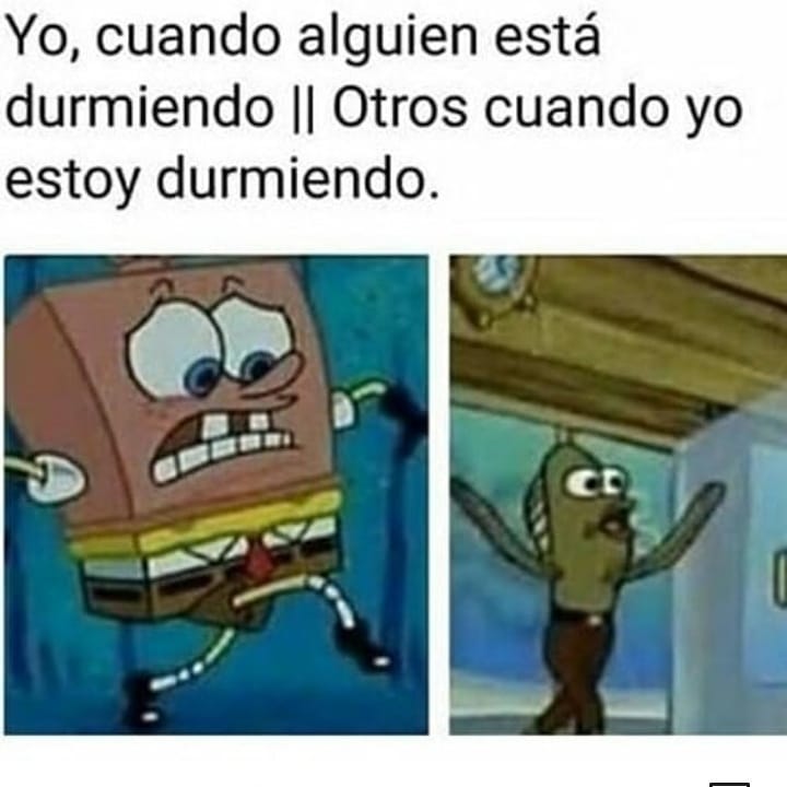 Yo, cuando alguien está durmiendo. // Otros cuando yo estoy durmiendo.