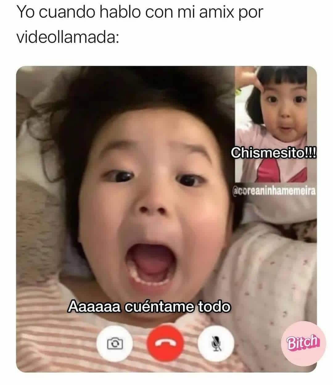 Yo cuando hablo con mi amix por videollamada: Chismesito!!! Aaaaaa cuéntame todo.