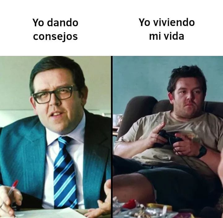 Yo dando consejos. / Yo viviendo mi vida.