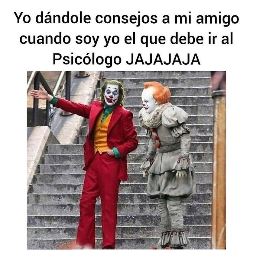 Yo dándole consejos a mi amigo, cuando soy yo el que debe ir al psicólogo jajajajaja.