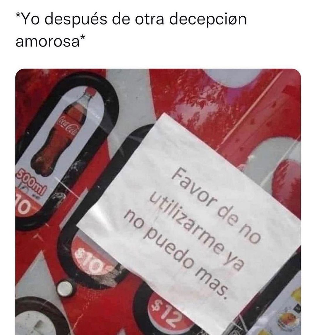 *Yo después de otra decepción amorosa* Favor de no utilizarme ya no puedo más.