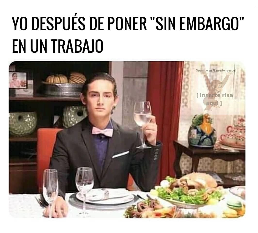 Yo después de poner "sin embargo" en un trabajo.