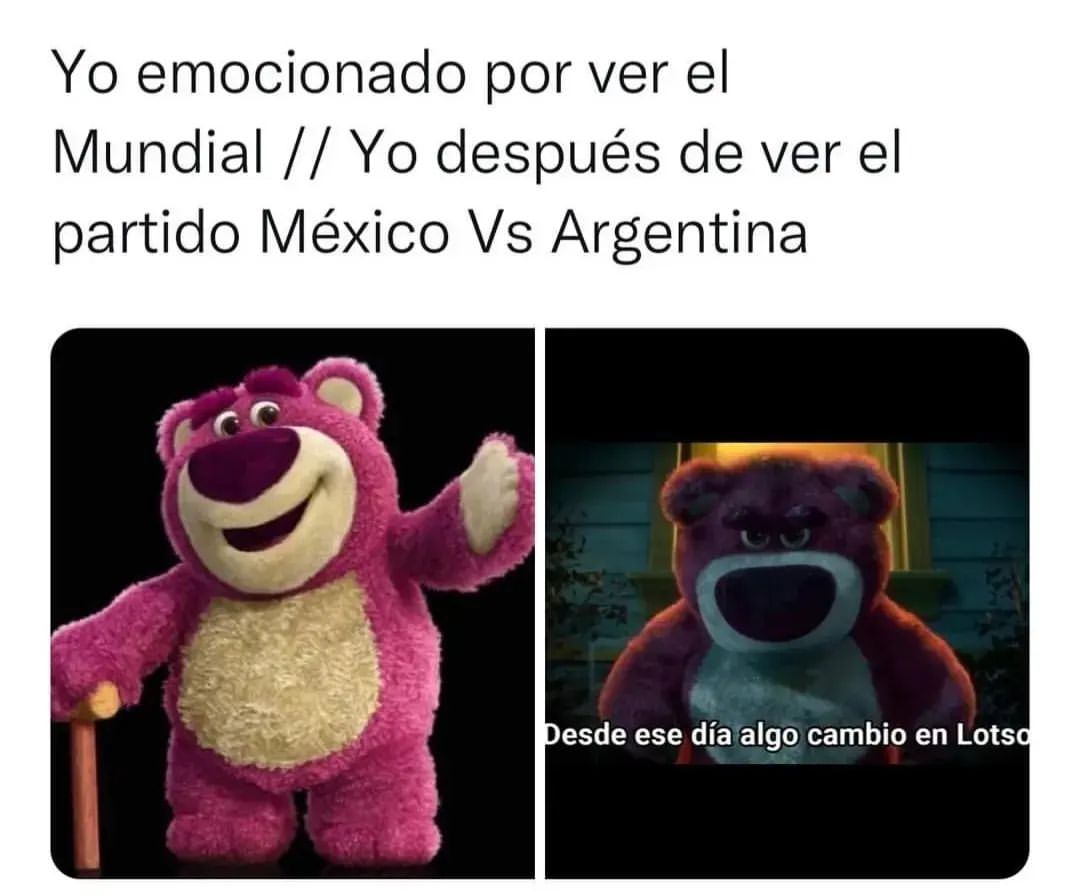 Yo emocionado por ver el Mundial. // Yo después de ver el partido México Vs Argentina: Desde ese día algo cambió en Lotso.