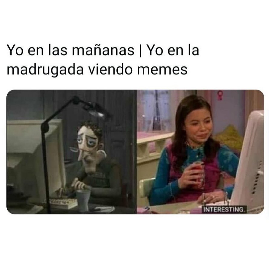 Yo en las mañanas. / Yo en la madrugada viendo memes.