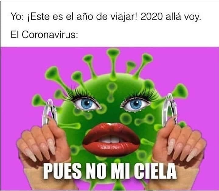 Yo: ¡Este es el año de viajar! 2020 allá voy.  El Coronavirus: Pues no mi ciela.