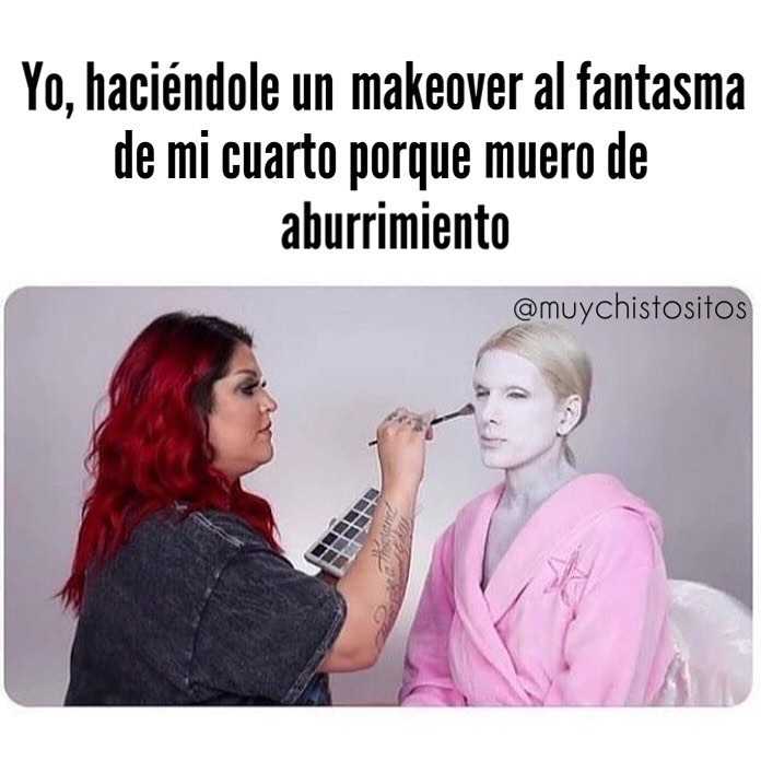 Yo, haciéndole un makeover al fantasma de mi cuarto porque muero de aburrimiento.