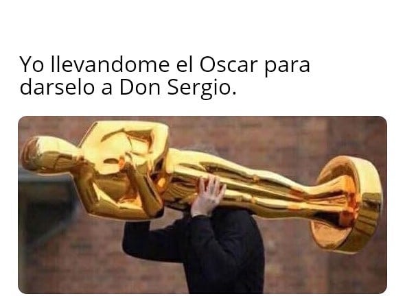 Yo llevandome el Oscar para darselo a Don Sergio.