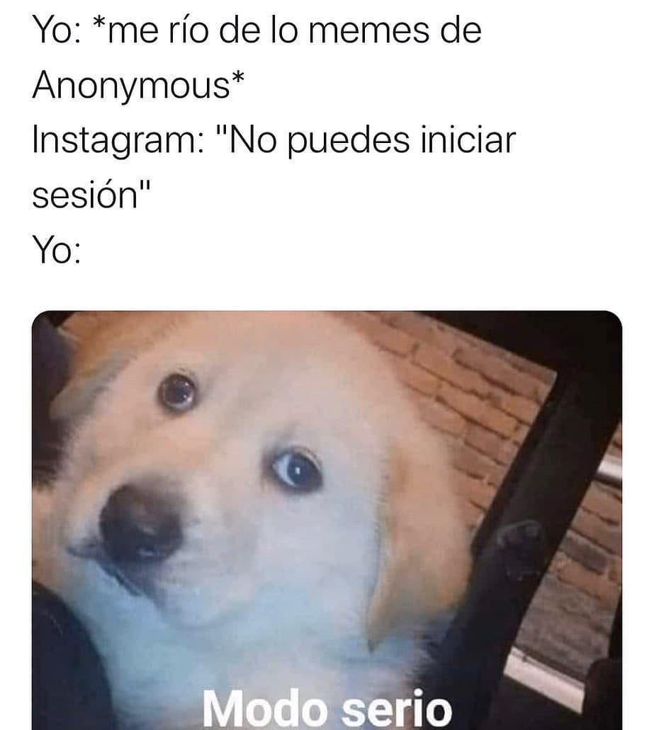Yo: Me río de lo memes de Anonymous.  Instagram: No puedes iniciar sesión.  Yo: Modo serio.