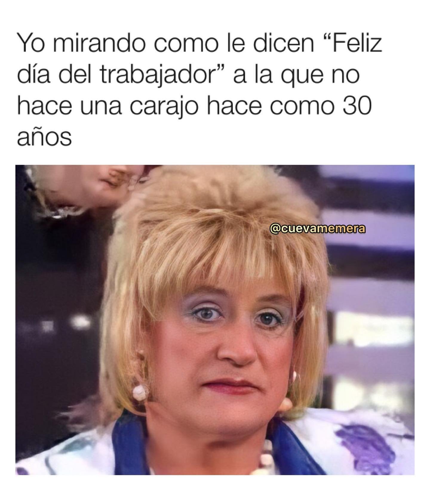 Yo mirando como le dicen "Feliz día del trabajador" a la que no hace una carajo hace como 30 años.