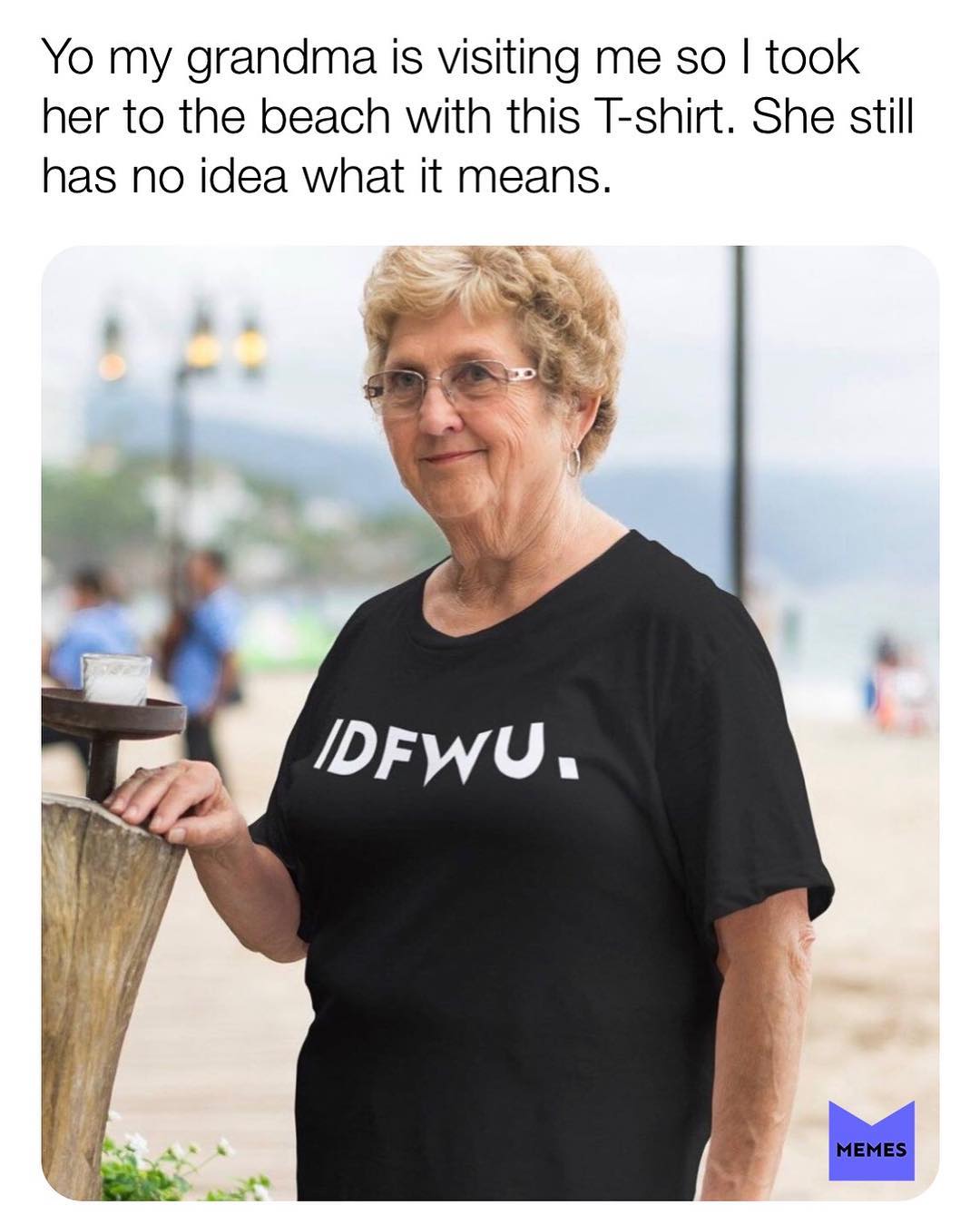 Yo my grandma is visiting me so I took her to the beach with this T-shirt. She still has no idea what it means.
