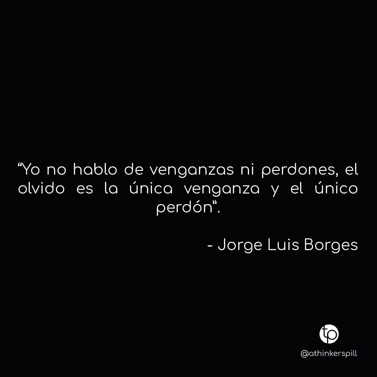 Yo No Hablo De Venganzas Ni Perdones El Olvido Es La Nica Venganza Y El Nico Perd N Jorge