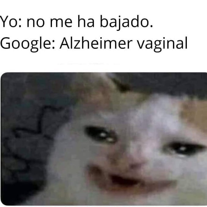 Yo: no me ha bajado.  Google: Alzheimer vaginal.