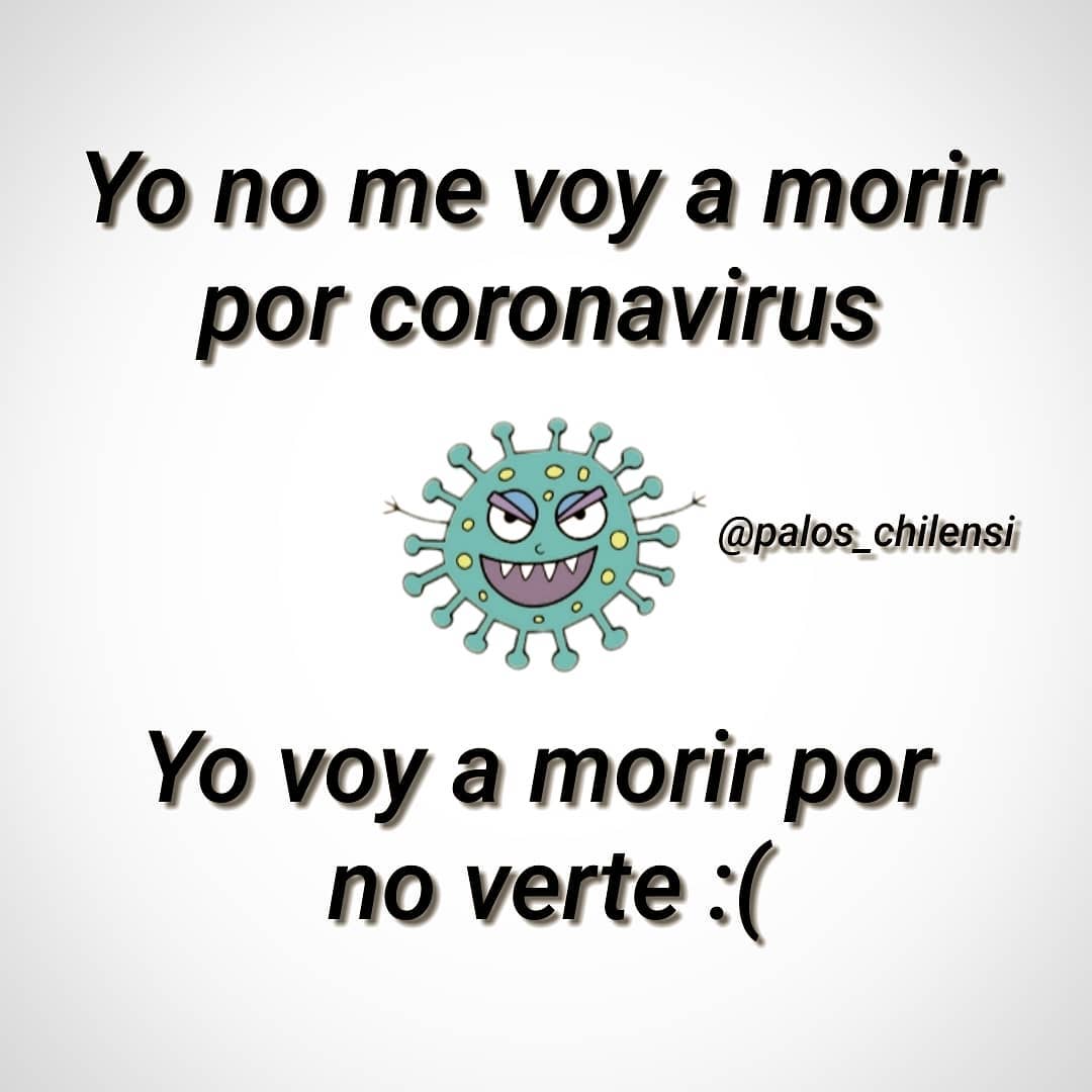 Yo no me voy a morir por coronavirus.  Yo voy a morir por no verte.