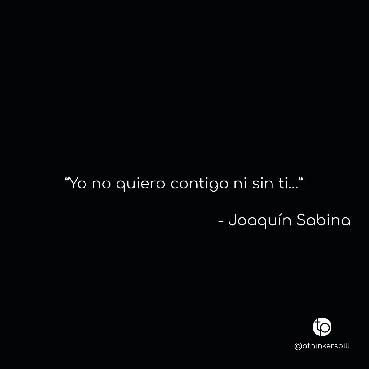 "Yo no quiero contigo ni sin ti..." Joaquín Sabina.