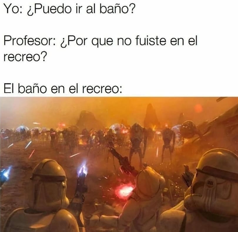 Yo: ¿Puedo ir al baño?  Profesor: ¿Por que no fuiste en el recreo?  El baño en el recreo: