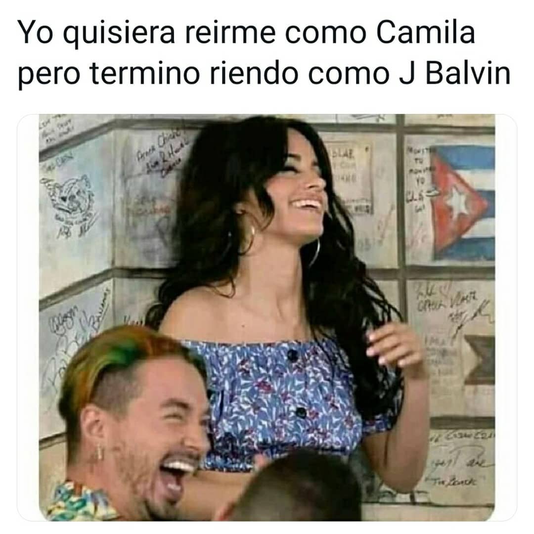 Yo quisiera reírme como Camila pero termino riendo como J Balvin.