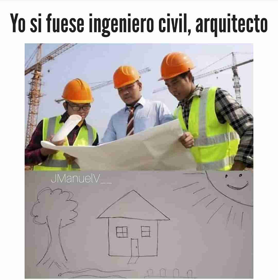 Yo si fuese ingeniero civil, arquitecto.
