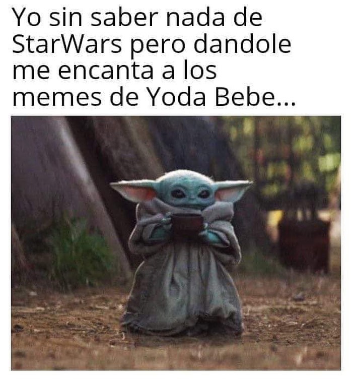 Yo sin saber nada de StarWars pero dándole me encanta a los memes de Yoda Bebe...
