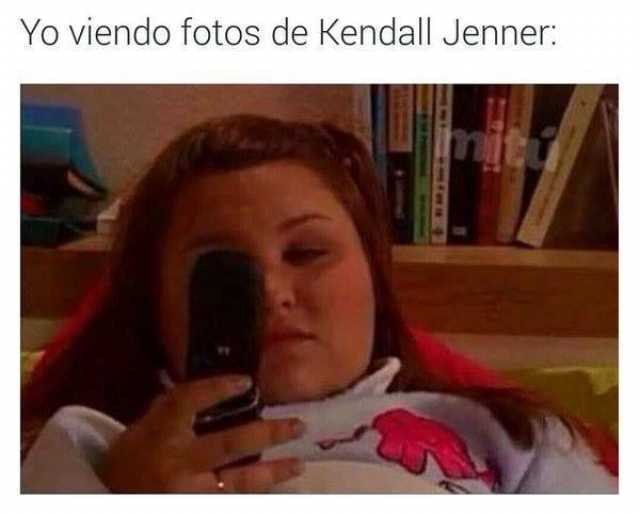 Yo viendo fotos de Kendall Jenner: