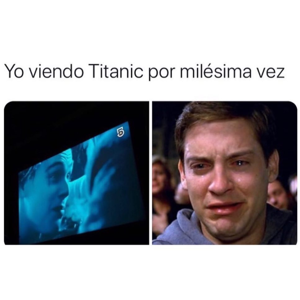 Yo viendo Titanic por milésima vez.