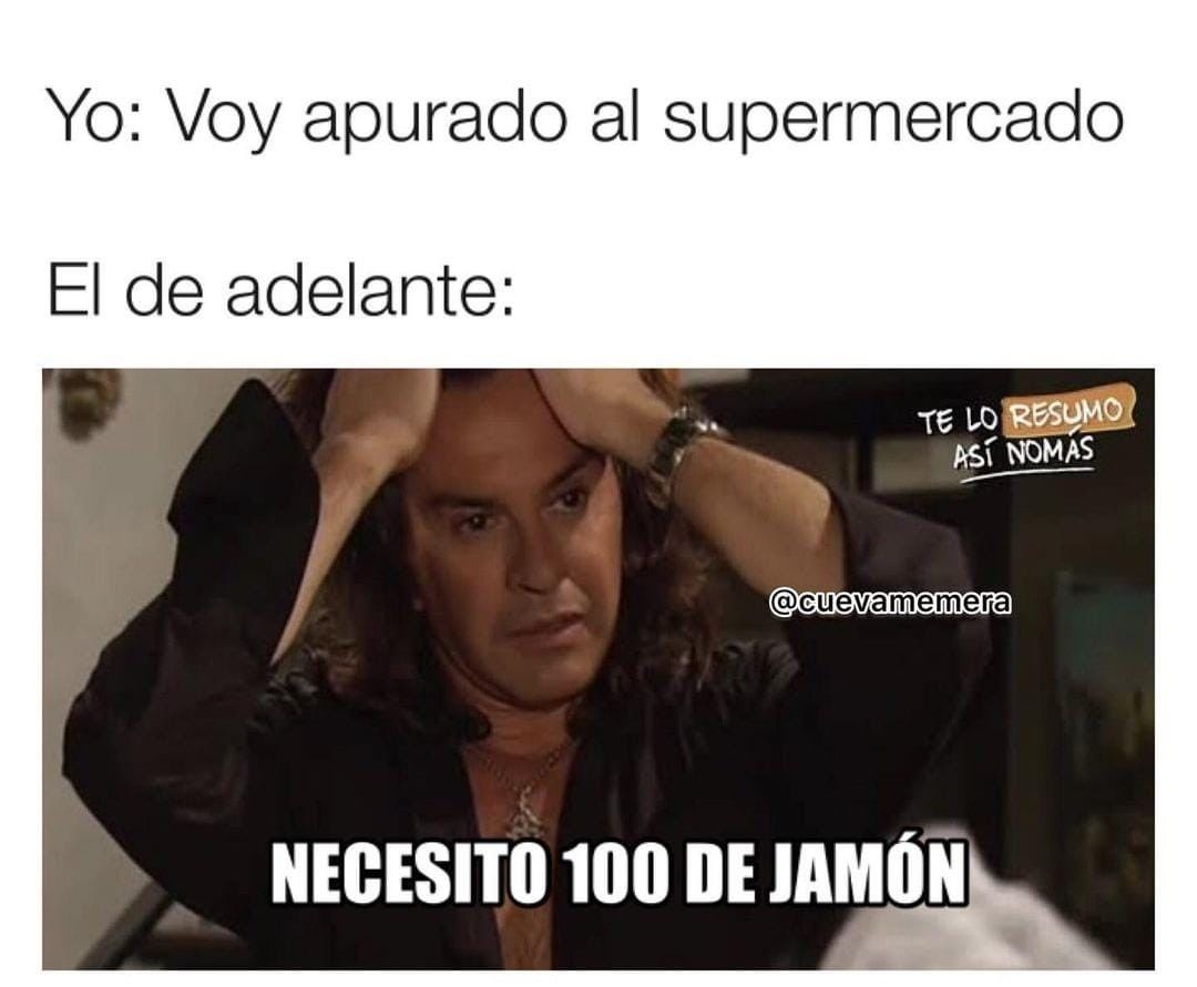 Yo Voy apurado al supermercado. El de adelante Necesito 100 de jamón