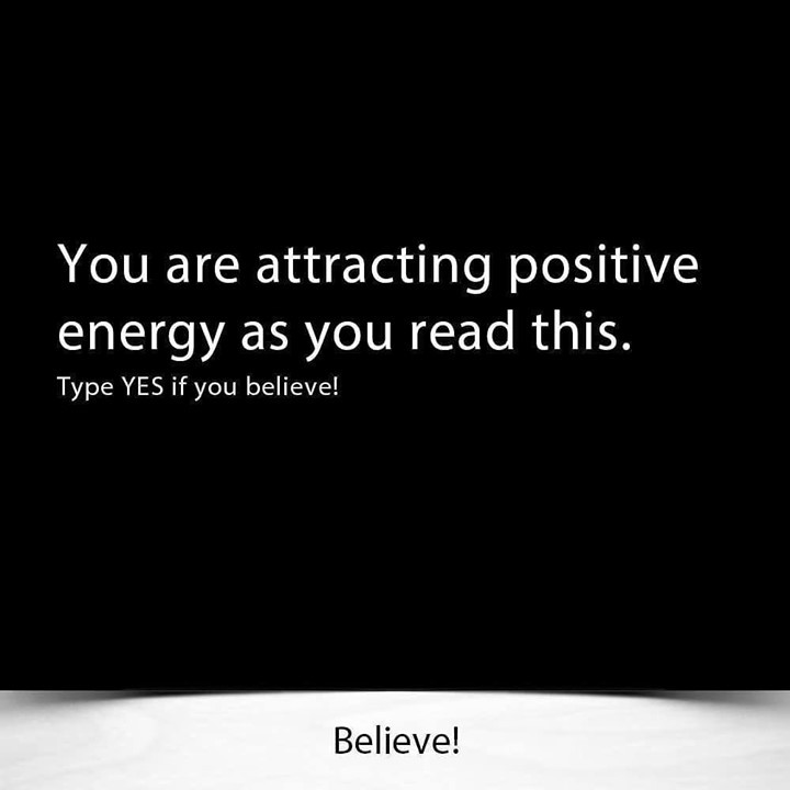 You are attracting positive energy as you read this. Type yes if you believe! Believe!