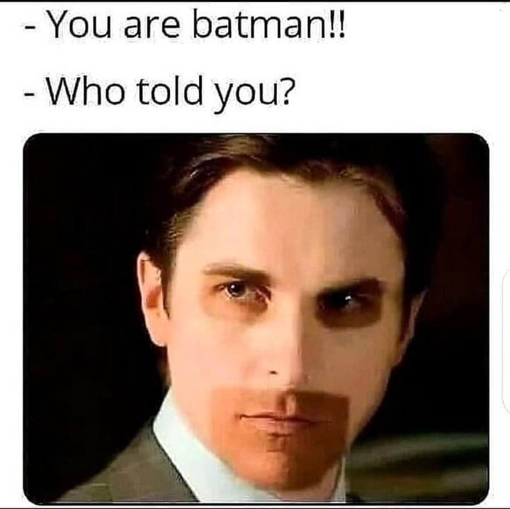 You are batman!!  Who told you?