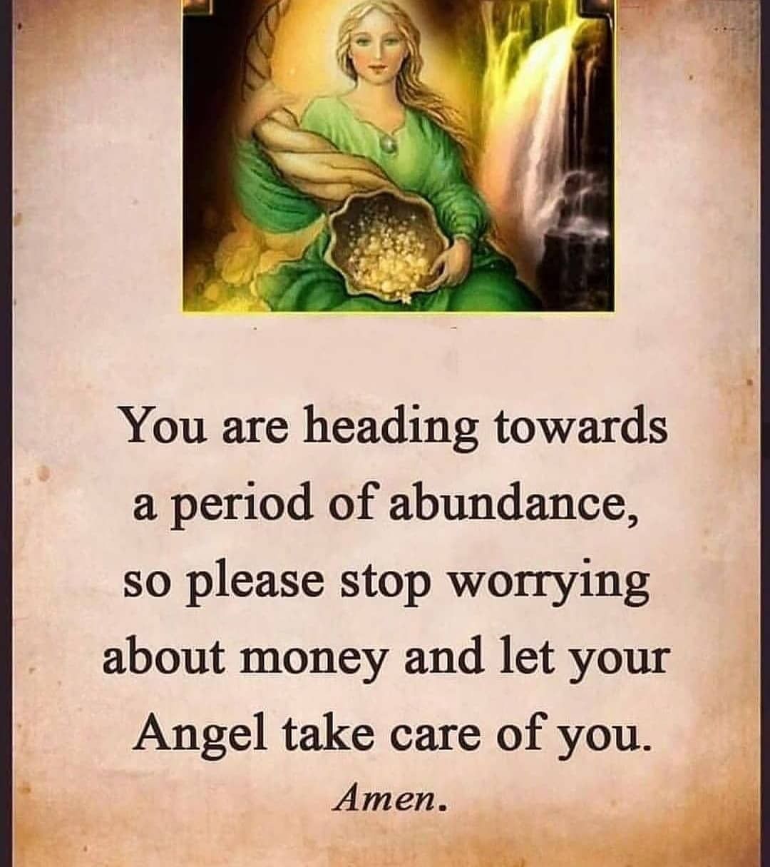 You are heading towards a period of abundance, so please stop worrying about money and let your Angel take care of you. Amen.