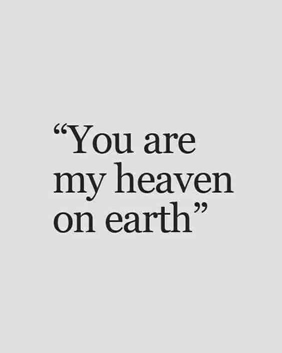 You are my heaven on earth.