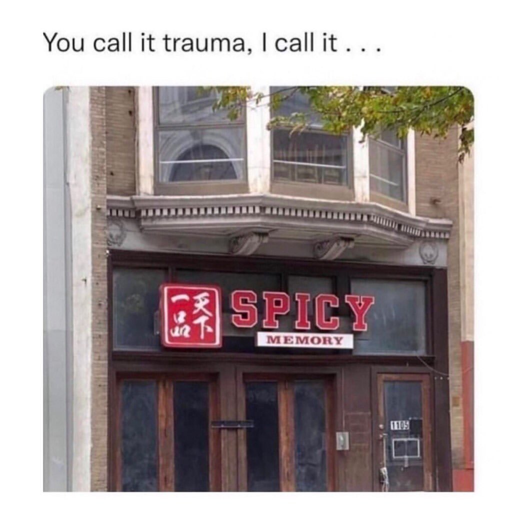You call it trauma, I call it spicy memory.