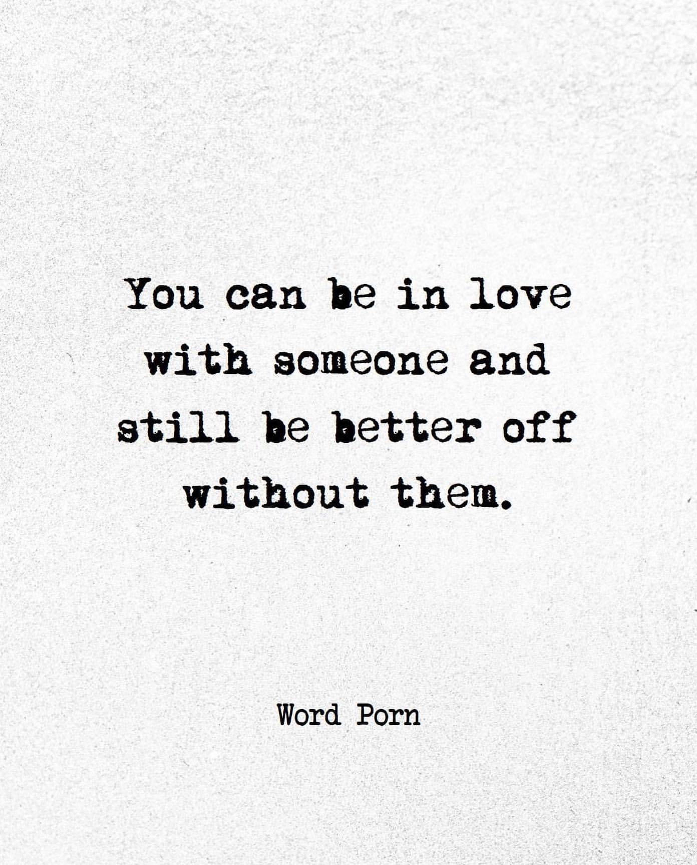 You can be in love with someone and still be better off without them.